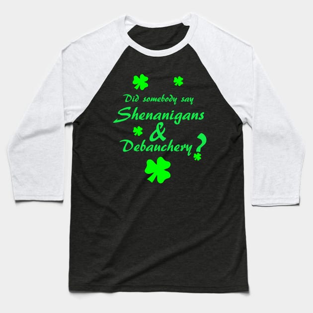 Shenanigans & Debauchery with Shamrocks Baseball T-Shirt by LeatherRebel75